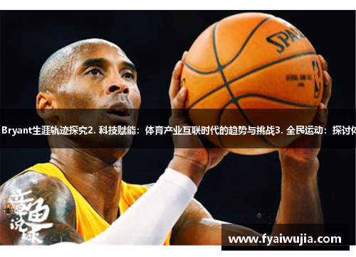 1. 传奇回顾：NBA名宿Kobe Bryant生涯轨迹探究2. 科技赋能：体育产业互联时代的趋势与挑战3. 全民运动：探讨体育改变生活的力量及影响效应